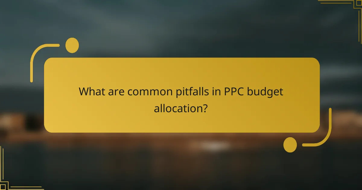 What are common pitfalls in PPC budget allocation?