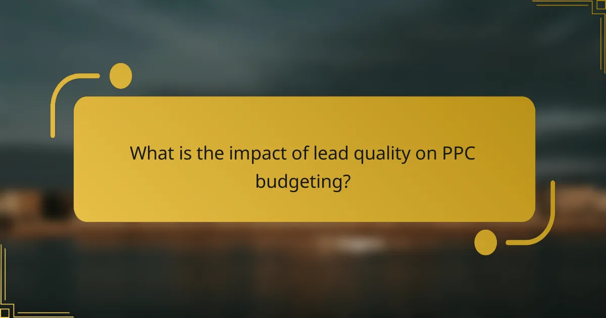 What is the impact of lead quality on PPC budgeting?